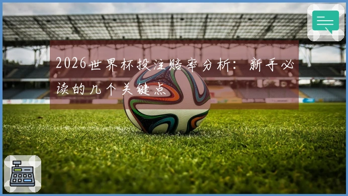 2026世界杯投注赔率分析：新手必读的几个关键点