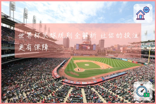 世界杯买球规则全解析 让你的投注更有保障