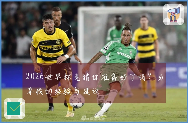 2026世界杯竞猜你准备好了吗？分享我的经验与建议