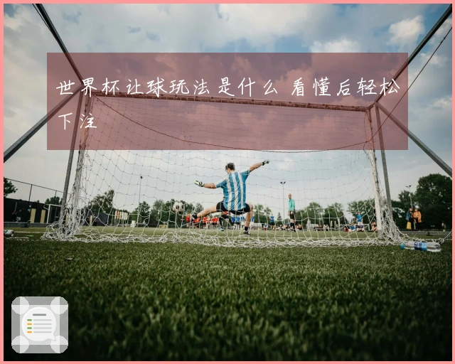 世界杯让球玩法是什么 看懂后轻松下注