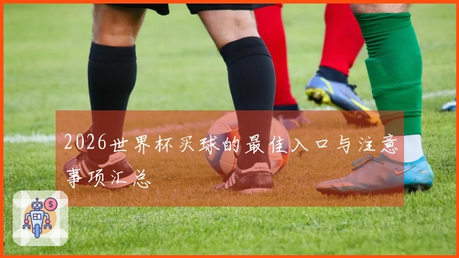 2026世界杯买球的最佳入口与注意事项汇总