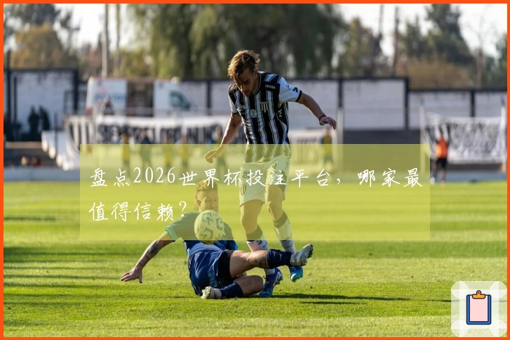 盘点2026世界杯投注平台，哪家最值得信赖？