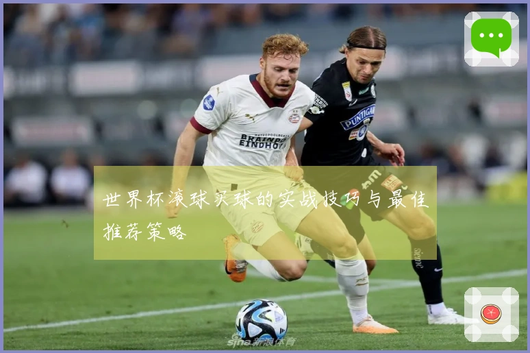 世界杯滚球买球的实战技巧与最佳推荐策略