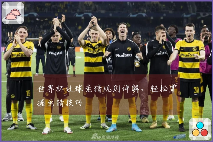 世界杯让球竞猜规则详解，轻松掌握竞猜技巧